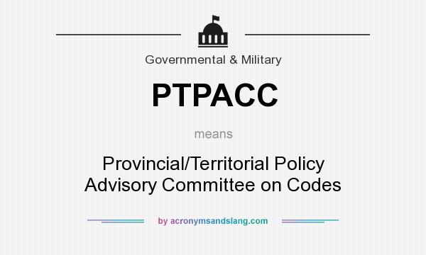 What does PTPACC mean? It stands for Provincial/Territorial Policy Advisory Committee on Codes