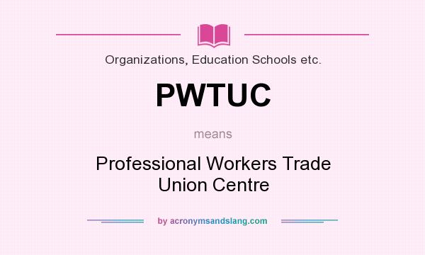 What does PWTUC mean? It stands for Professional Workers Trade Union Centre