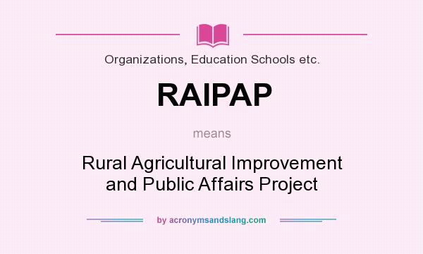 What does RAIPAP mean? It stands for Rural Agricultural Improvement and Public Affairs Project