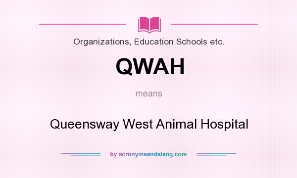 What does QWAH mean? It stands for Queensway West Animal Hospital
