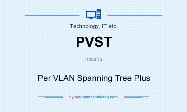 What does PVST mean? It stands for Per VLAN Spanning Tree Plus