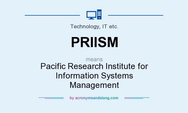 What does PRIISM mean? It stands for Pacific Research Institute for Information Systems Management