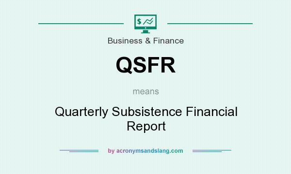 What does QSFR mean? It stands for Quarterly Subsistence Financial Report
