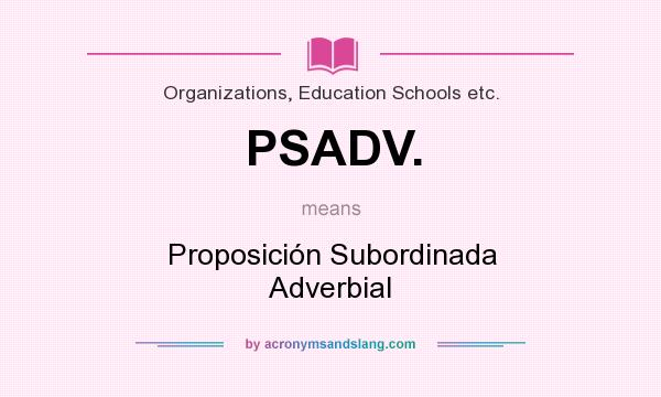 What does PSADV. mean? It stands for Proposición Subordinada Adverbial