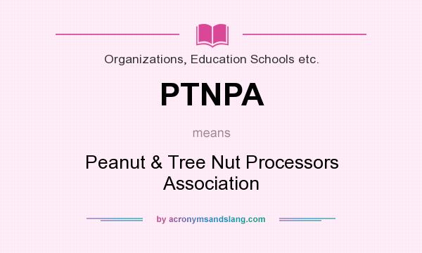 What does PTNPA mean? It stands for Peanut & Tree Nut Processors Association