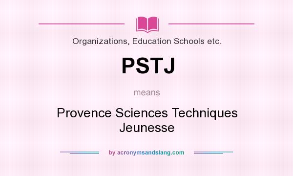 What does PSTJ mean? It stands for Provence Sciences Techniques Jeunesse