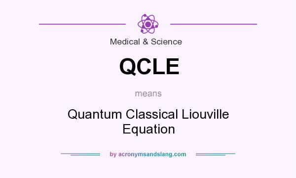 What does QCLE mean? It stands for Quantum Classical Liouville Equation