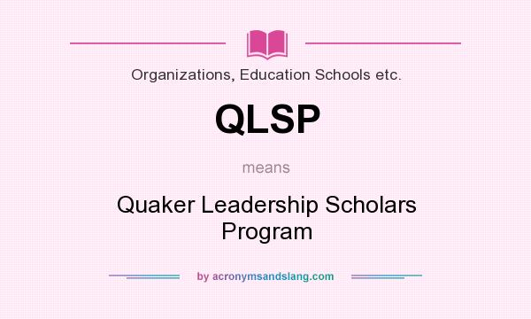 What does QLSP mean? It stands for Quaker Leadership Scholars Program