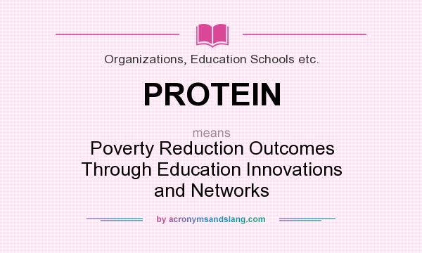 What does PROTEIN mean? It stands for Poverty Reduction Outcomes Through Education Innovations and Networks