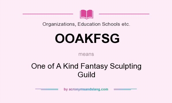 What does OOAKFSG mean? It stands for One of A Kind Fantasy Sculpting Guild