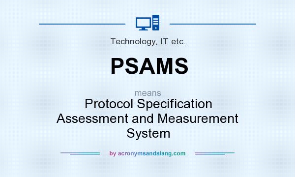 What does PSAMS mean? It stands for Protocol Specification Assessment and Measurement System