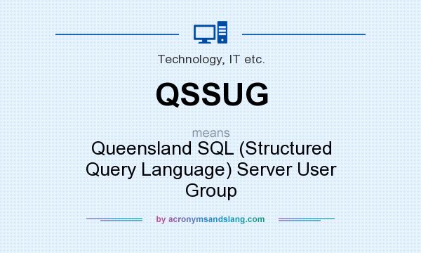 What does QSSUG mean? It stands for Queensland SQL (Structured Query Language) Server User Group