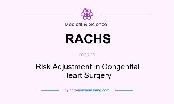 What does RACHS mean? It stands for Risk Adjustment in Congenital Heart Surgery