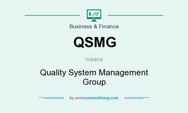 What does QSMG mean? It stands for Quality System Management Group