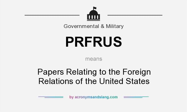 What does PRFRUS mean? It stands for Papers Relating to the Foreign Relations of the United States