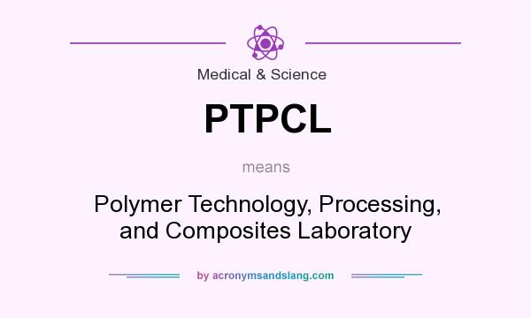 What does PTPCL mean? It stands for Polymer Technology, Processing, and Composites Laboratory