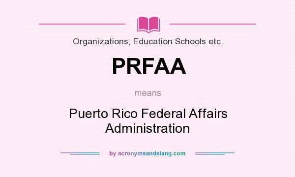 What does PRFAA mean? It stands for Puerto Rico Federal Affairs Administration