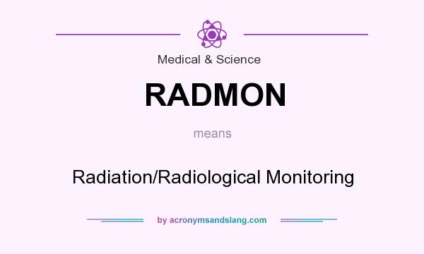 What does RADMON mean? It stands for Radiation/Radiological Monitoring