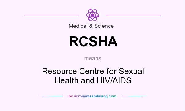 What does RCSHA mean? It stands for Resource Centre for Sexual Health and HIV/AIDS