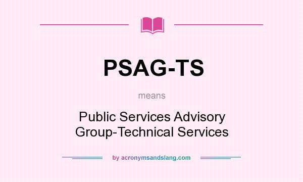What does PSAG-TS mean? It stands for Public Services Advisory Group-Technical Services