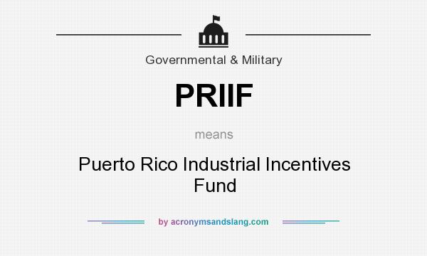 What does PRIIF mean? It stands for Puerto Rico Industrial Incentives Fund
