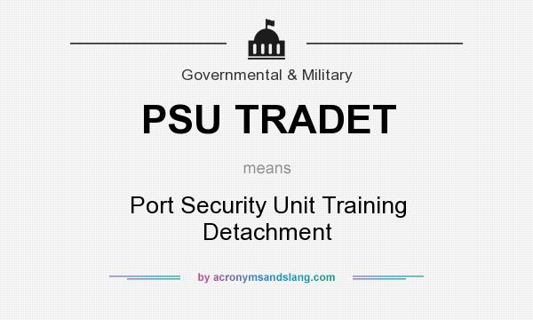 What does PSU TRADET mean? It stands for Port Security Unit Training Detachment
