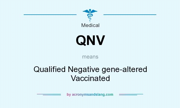 What does QNV mean? It stands for Qualified Negative gene-altered Vaccinated
