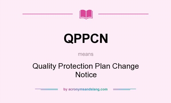 What does QPPCN mean? It stands for Quality Protection Plan Change Notice