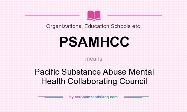 What does PSAMHCC mean? It stands for Pacific Substance Abuse Mental Health Collaborating Council