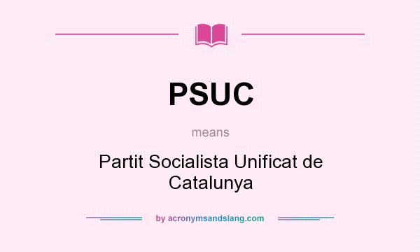 What does PSUC mean? It stands for Partit Socialista Unificat de Catalunya