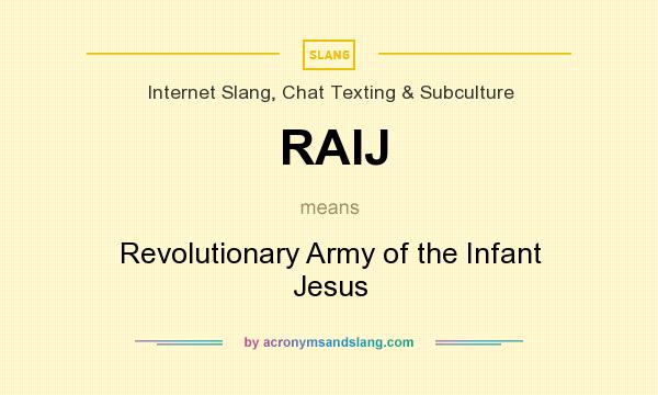 What does RAIJ mean? It stands for Revolutionary Army of the Infant Jesus