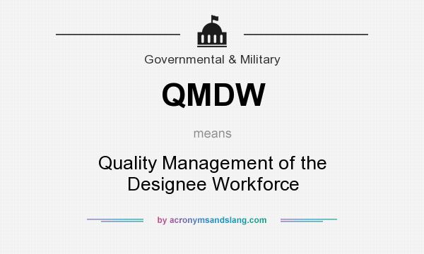 What does QMDW mean? It stands for Quality Management of the Designee Workforce