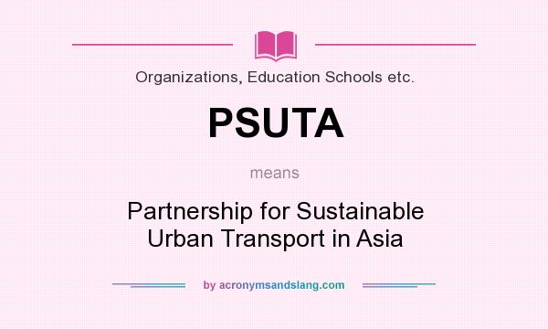 What does PSUTA mean? It stands for Partnership for Sustainable Urban Transport in Asia
