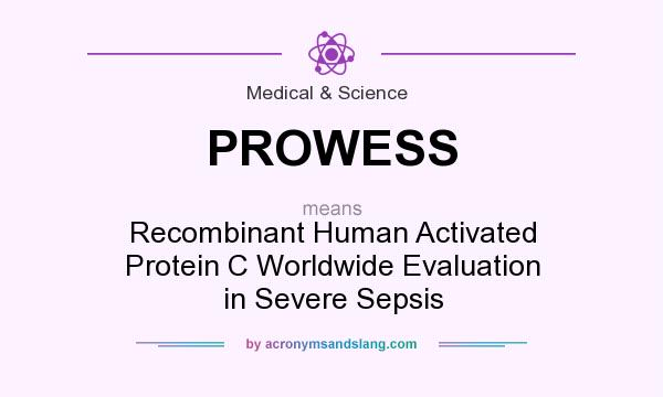 What does PROWESS mean? It stands for Recombinant Human Activated Protein C Worldwide Evaluation in Severe Sepsis