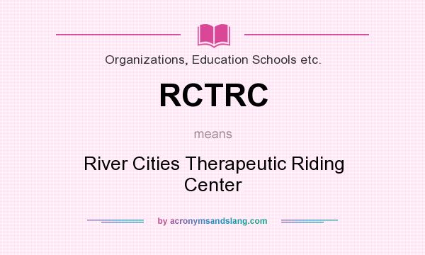 What does RCTRC mean? It stands for River Cities Therapeutic Riding Center