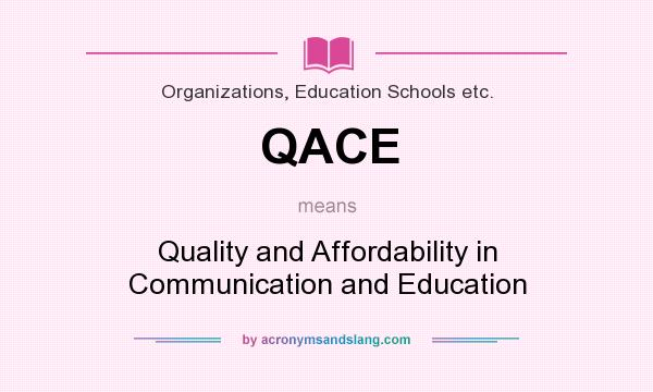 What does QACE mean? It stands for Quality and Affordability in Communication and Education