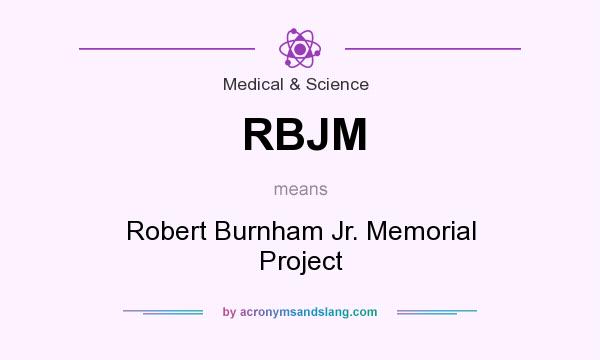 What does RBJM mean? It stands for Robert Burnham Jr. Memorial Project