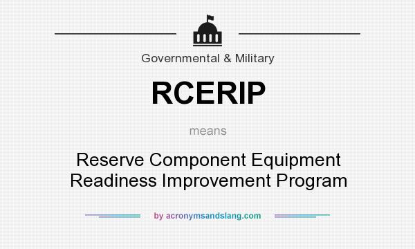 What does RCERIP mean? It stands for Reserve Component Equipment Readiness Improvement Program