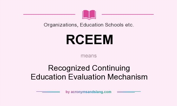 What does RCEEM mean? It stands for Recognized Continuing Education Evaluation Mechanism