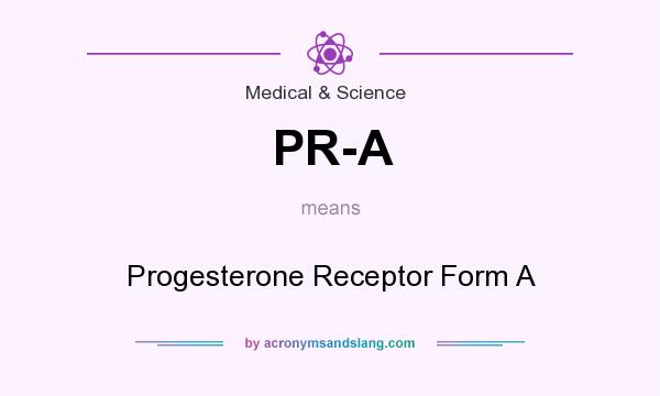 What does PR-A mean? It stands for Progesterone Receptor Form A