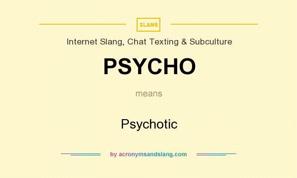 What does PSYCHO mean? It stands for Psychotic