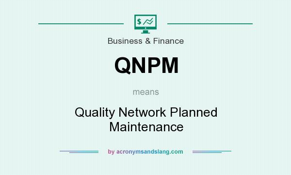 What does QNPM mean? It stands for Quality Network Planned Maintenance