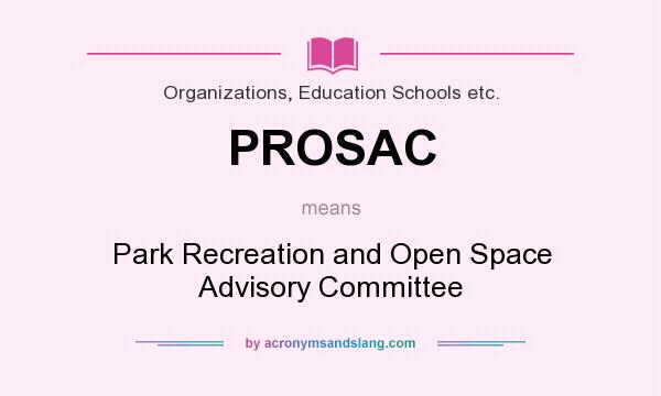 What does PROSAC mean? It stands for Park Recreation and Open Space Advisory Committee