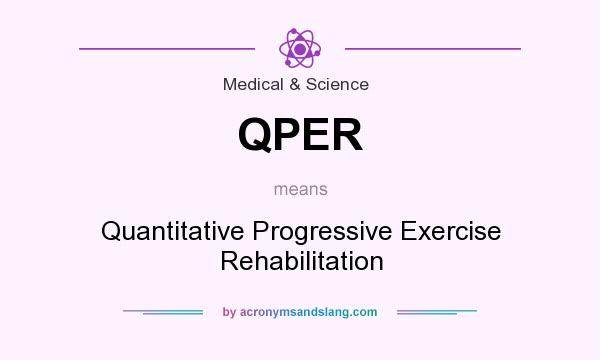 What does QPER mean? It stands for Quantitative Progressive Exercise Rehabilitation