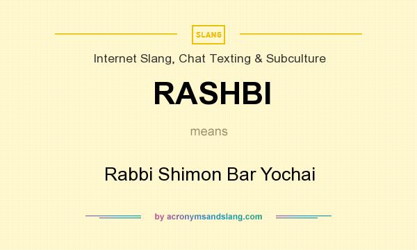 What does RASHBI mean? It stands for Rabbi Shimon Bar Yochai