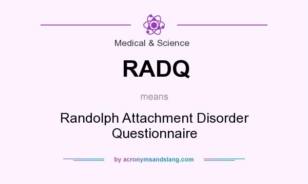 What does RADQ mean? It stands for Randolph Attachment Disorder Questionnaire