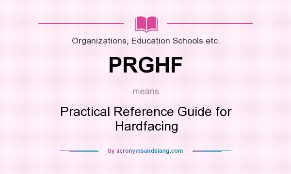 What does PRGHF mean? It stands for Practical Reference Guide for Hardfacing