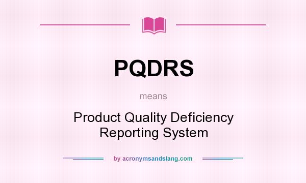 What does PQDRS mean? It stands for Product Quality Deficiency Reporting System