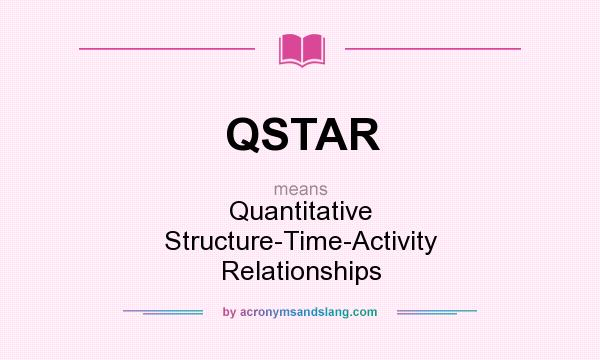 What does QSTAR mean? It stands for Quantitative Structure-Time-Activity Relationships