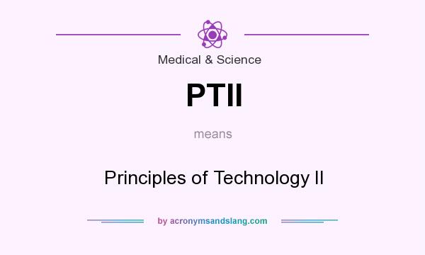 What does PTII mean? It stands for Principles of Technology II